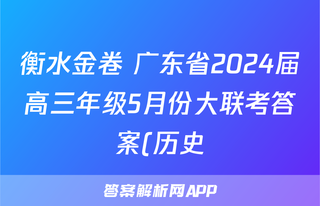 衡水金卷 广东省2024届高三年级5月份大联考答案(历史)